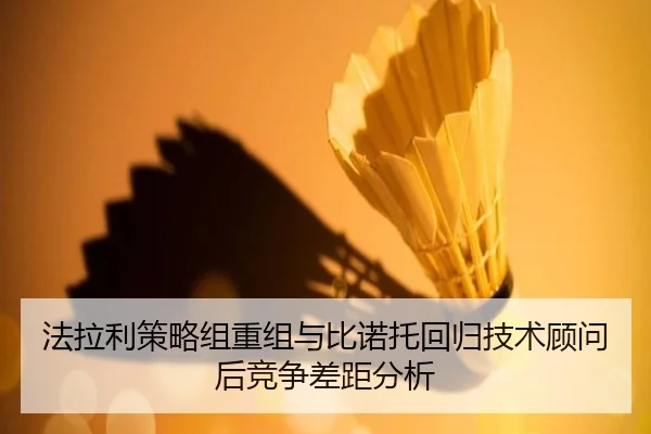 法拉利策略组重组与比诺托回归技术顾问后竞争差距分析